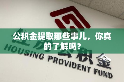 泰宁公积金提取那些事儿，你真的了解吗？