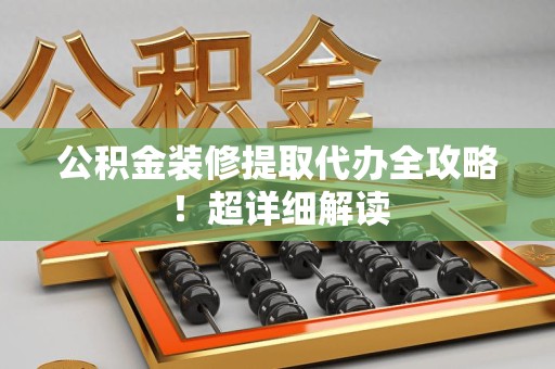 泰宁公积金装修提取代办全攻略！超详细解读