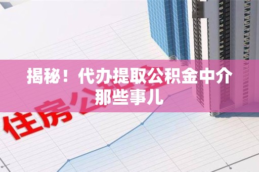 泰宁揭秘！代办提取公积金中介那些事儿